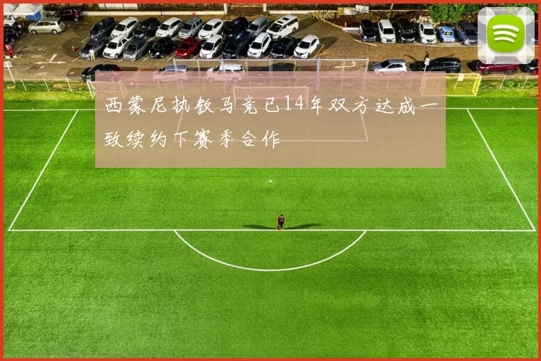 西蒙尼执教马竞已14年双方达成一致续约下赛季合作